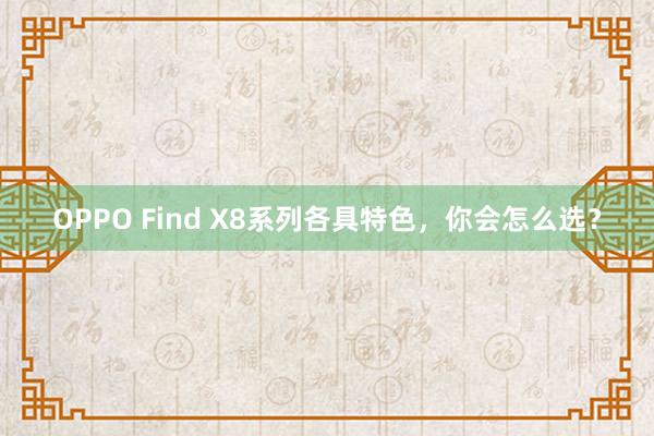 OPPO Find X8系列各具特色，你会怎么选？