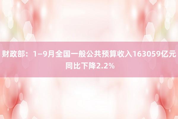 财政部：1—9月全国一般公共预算收入163059亿元 同比下降2.2%