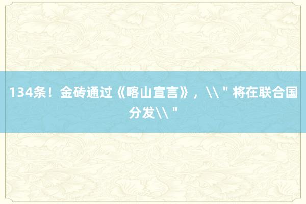 134条！金砖通过《喀山宣言》，\＂将在联合国分发\＂