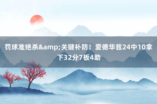 罚球准绝杀&关键补防！爱德华兹24中10拿下32分7板4助