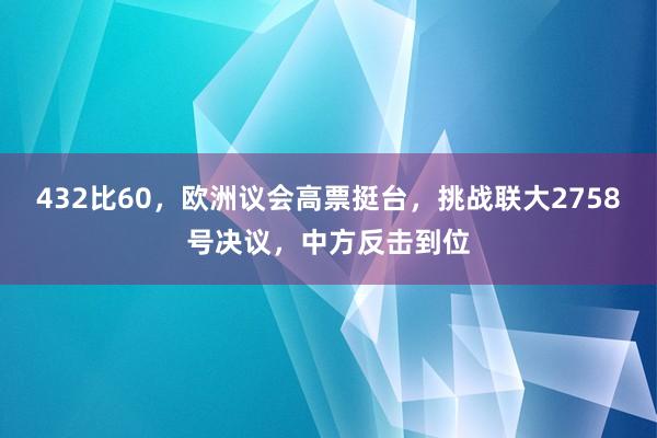 432比60，欧洲议会高票挺台，挑战联大2758号决议，中方反击到位