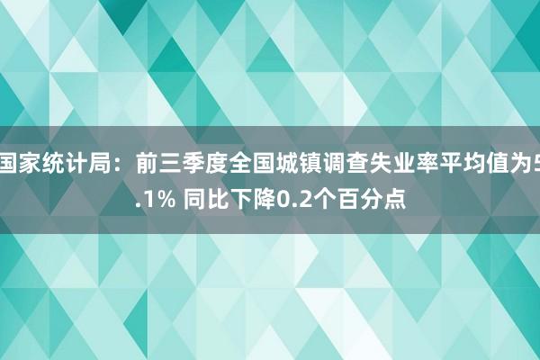 国家统计局：前三季度全国城镇调查失业率平均值为5.1% 同比下降0.2个百分点