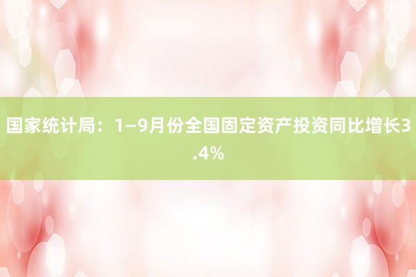 国家统计局：1—9月份全国固定资产投资同比增长3.4%