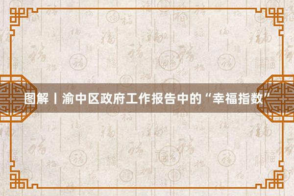 图解丨渝中区政府工作报告中的“幸福指数”