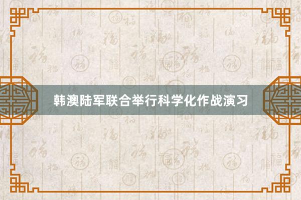 韩澳陆军联合举行科学化作战演习