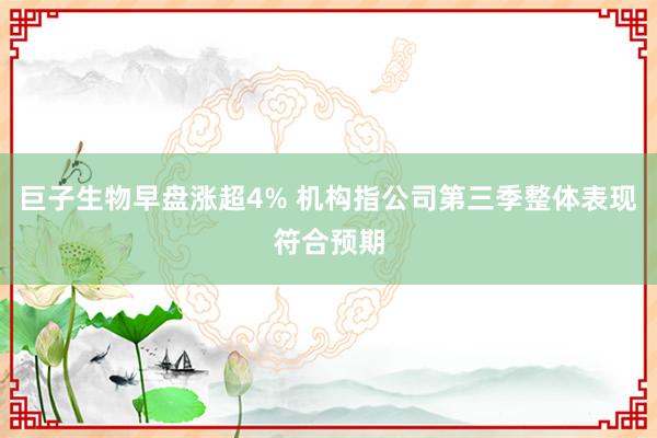 巨子生物早盘涨超4% 机构指公司第三季整体表现符合预期