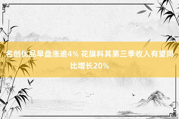 名创优品早盘涨逾4% 花旗料其第三季收入有望同比增长20%