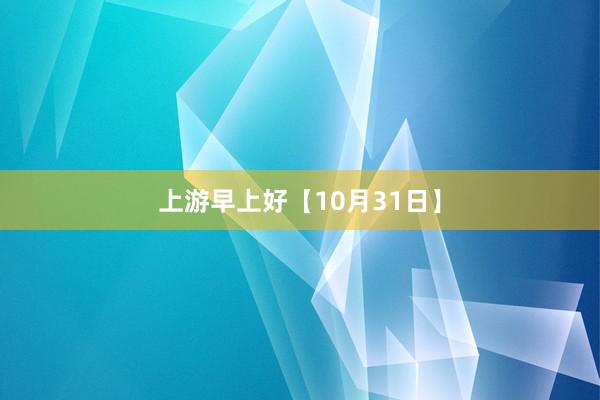 上游早上好【10月31日】