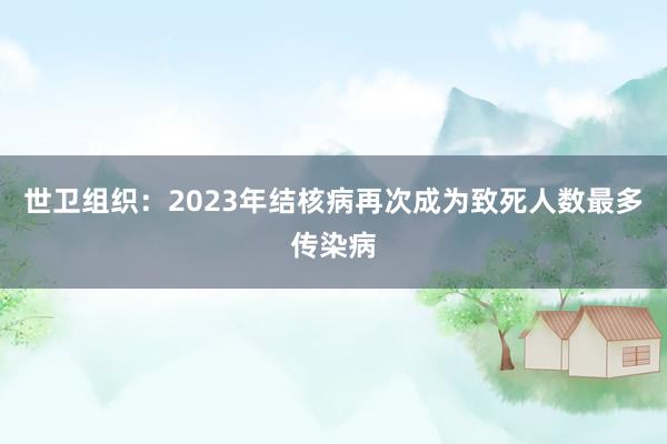 世卫组织：2023年结核病再次成为致死人数最多传染病