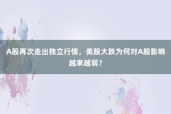 A股再次走出独立行情，美股大跌为何对A股影响越来越弱？