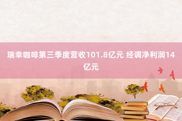 瑞幸咖啡第三季度营收101.8亿元 经调净利润14亿元