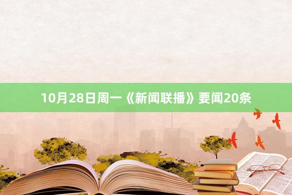 10月28日周一《新闻联播》要闻20条