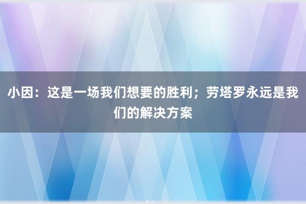 小因：这是一场我们想要的胜利；劳塔罗永远是我们的解决方案