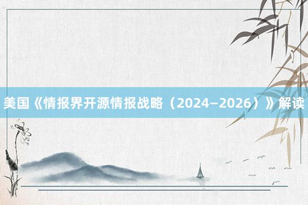 美国《情报界开源情报战略（2024—2026）》解读