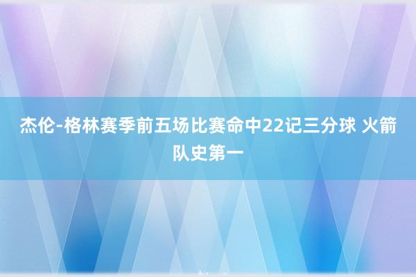 杰伦-格林赛季前五场比赛命中22记三分球 火箭队史第一