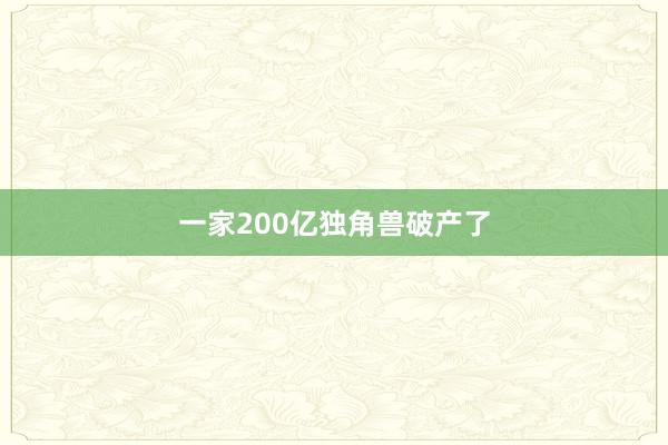 一家200亿独角兽破产了