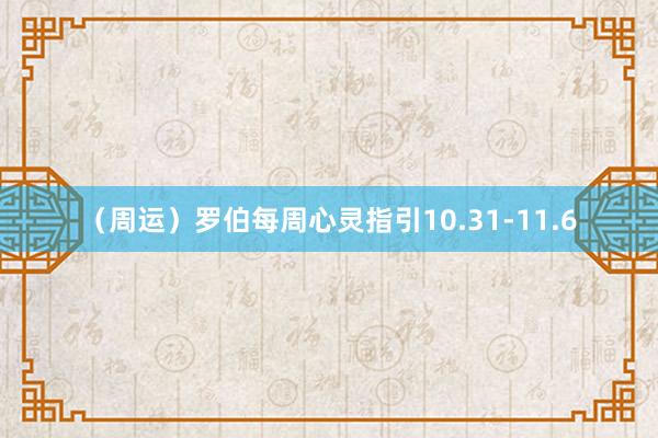 （周运）罗伯每周心灵指引10.31-11.6