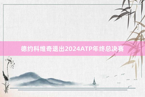 德约科维奇退出2024ATP年终总决赛