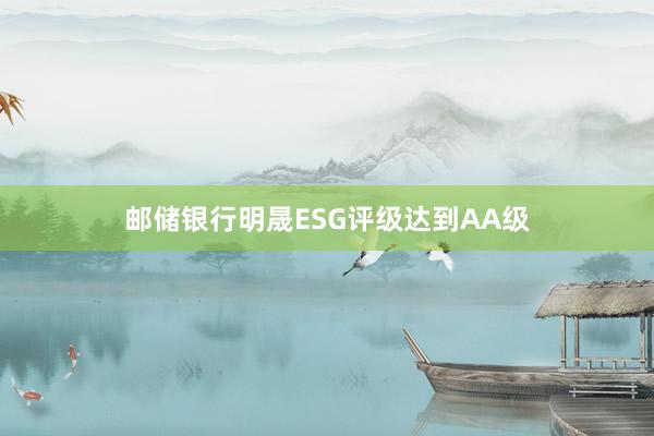 邮储银行明晟ESG评级达到AA级