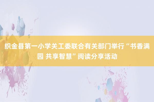 织金县第一小学关工委联合有关部门举行“书香满园 共享智慧”阅读分享活动