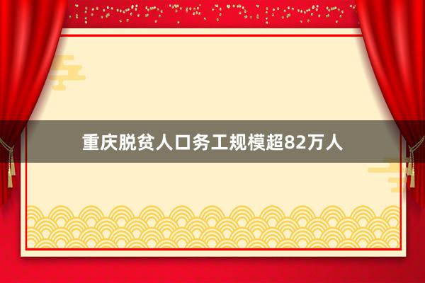 重庆脱贫人口务工规模超82万人