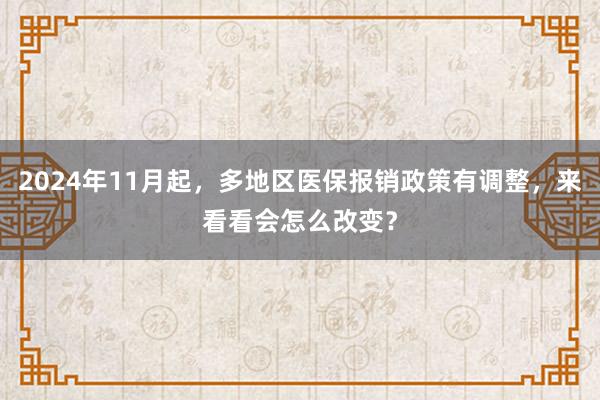 2024年11月起，多地区医保报销政策有调整，来看看会怎么改变？