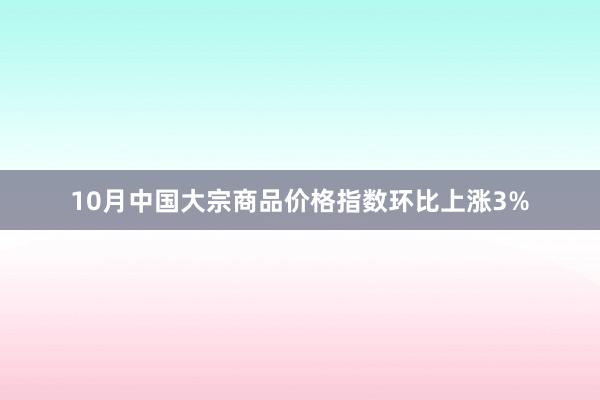 10月中国大宗商品价格指数环比上涨3%