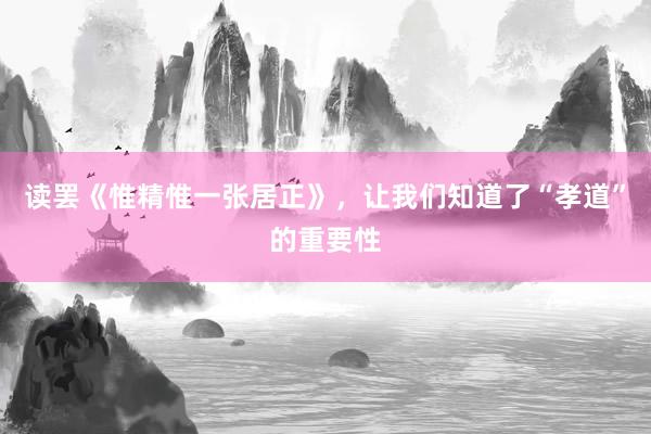 读罢《惟精惟一张居正》，让我们知道了“孝道”的重要性