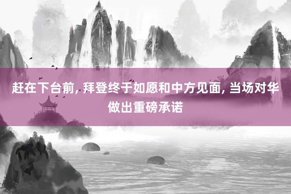 赶在下台前, 拜登终于如愿和中方见面, 当场对华做出重磅承诺