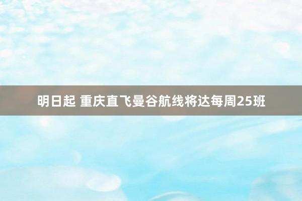 明日起 重庆直飞曼谷航线将达每周25班