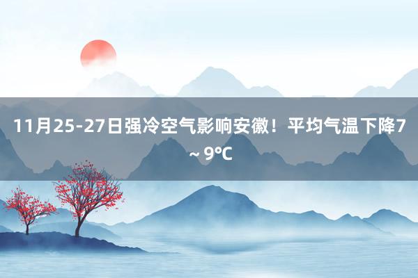 11月25-27日强冷空气影响安徽！平均气温下降7～9℃