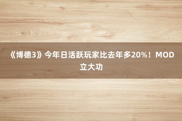 《博德3》今年日活跃玩家比去年多20%！MOD立大功