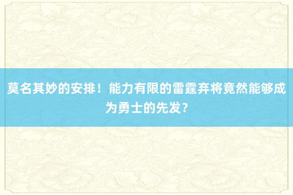 莫名其妙的安排！能力有限的雷霆弃将竟然能够成为勇士的先发？