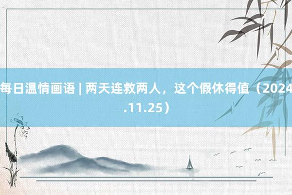 每日温情画语 | 两天连救两人，这个假休得值（2024.11.25）