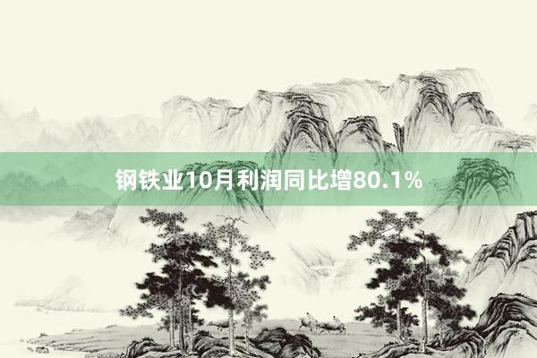 钢铁业10月利润同比增80.1%