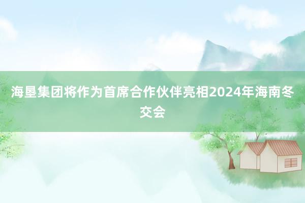 海垦集团将作为首席合作伙伴亮相2024年海南冬交会