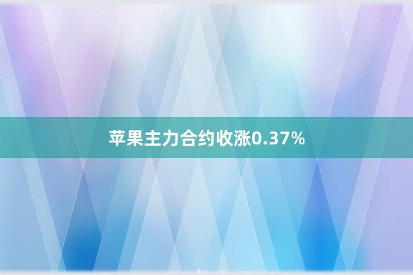 苹果主力合约收涨0.37%