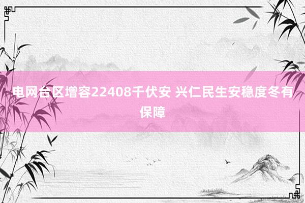 电网台区增容22408千伏安 兴仁民生安稳度冬有保障