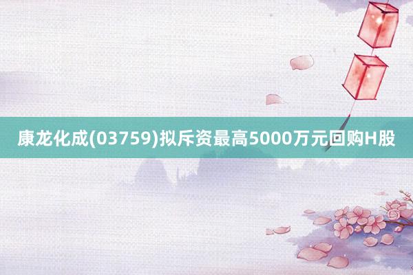 康龙化成(03759)拟斥资最高5000万元回购H股