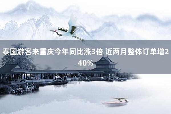 泰国游客来重庆今年同比涨3倍 近两月整体订单增240%