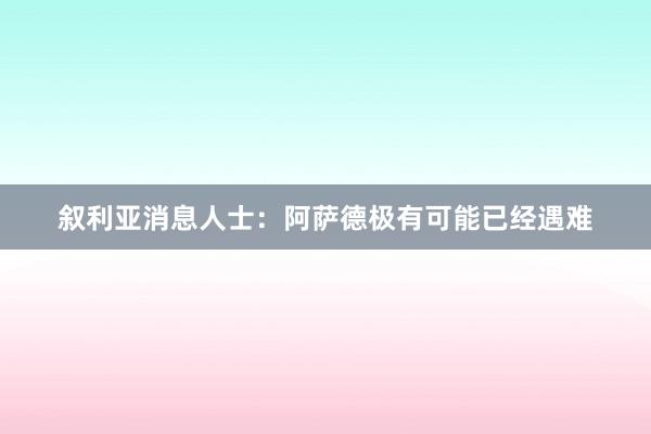 叙利亚消息人士：阿萨德极有可能已经遇难