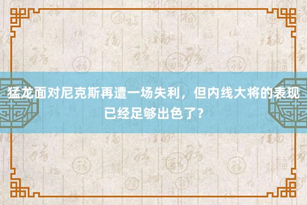 猛龙面对尼克斯再遭一场失利，但内线大将的表现已经足够出色了？