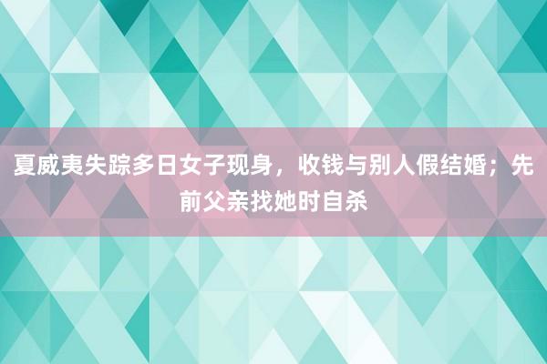 夏威夷失踪多日女子现身，收钱与别人假结婚；先前父亲找她时自杀