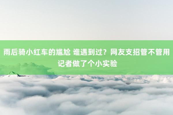 雨后骑小红车的尴尬 谁遇到过？网友支招管不管用 记者做了个小实验