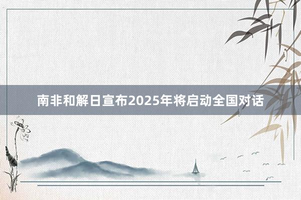 南非和解日宣布2025年将启动全国对话